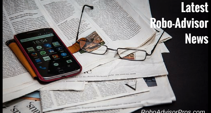Robo-advisor news to keep you upto-date on the latest fintech investment info