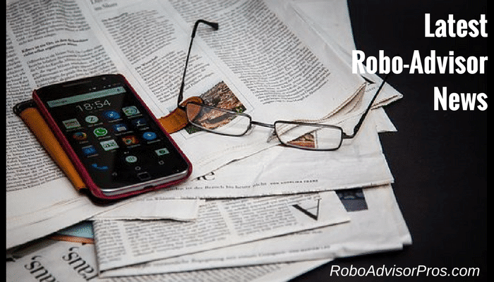 Robo-advisor news to keep you upto-date on the latest fintech investment info