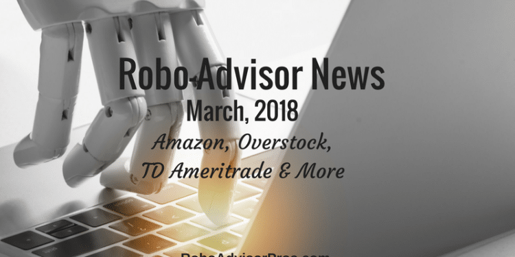March 2018 robo-advisor news - Amazon, Overstock, TD Ameritrade + More