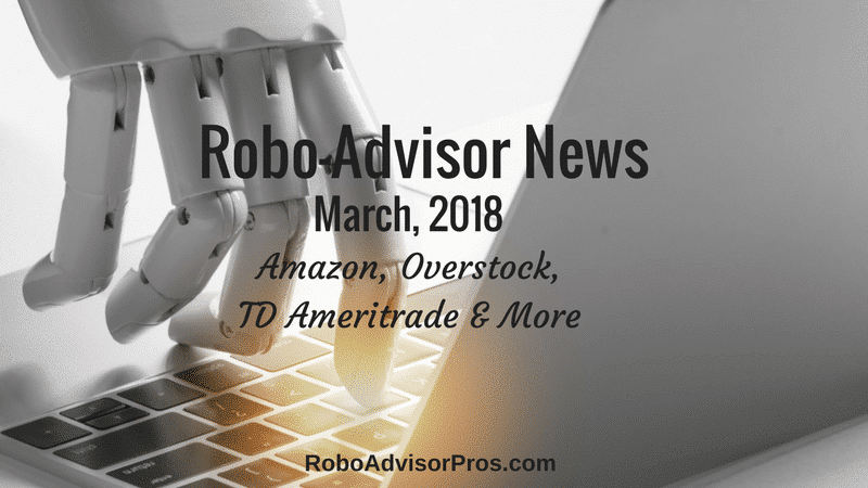 March 2018 robo-advisor news - Amazon, Overstock, TD Ameritrade + More