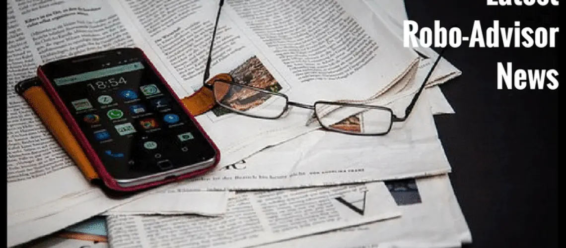 Robo-advisor news to keep you upto-date on the latest fintech investment info